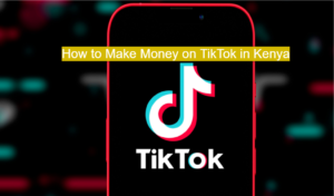 How to Make Money on TikTok in Kenya